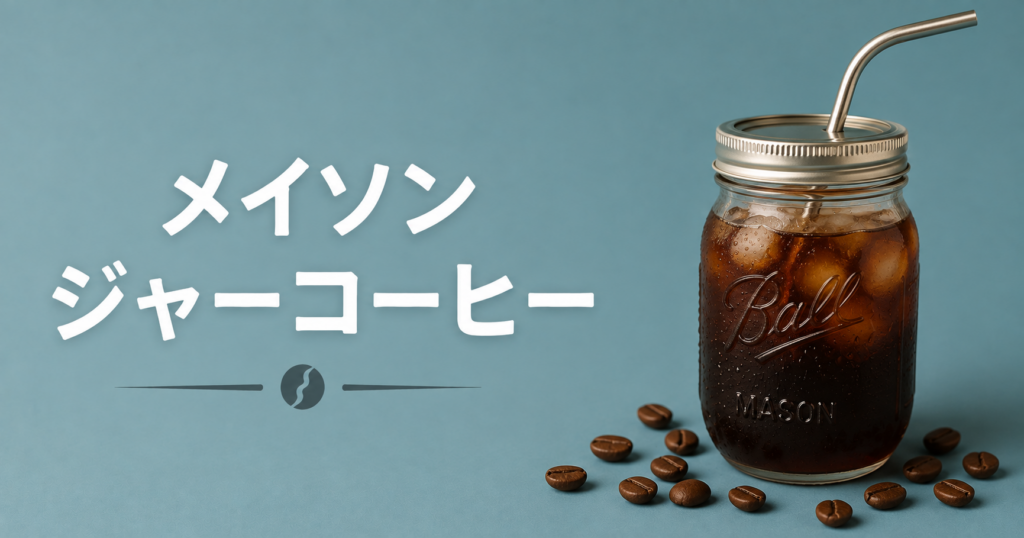 メイソンジャーコーヒーとは？おしゃれで簡単に楽しめる人気カフェスタイルを初心者向けに解説！