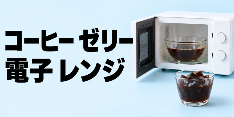 電子レンジで作るコーヒーゼリーとは？簡単な作り方と失敗しないコツ