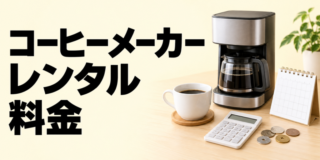 コーヒーメーカーのレンタル料金はいくら？月額・短期費用と購入との違いを解説